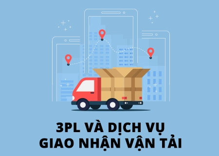 SỰ KHÁC BIỆT GIỮA DỊCH VỤ CUNG CẤP LOGISTICS BÊN THỨ 3 (3PL) VÀ DỊCH VỤ GIAO NHẬN VẬN TẢI 